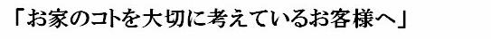 「お家のコトを大切に考えているお客様へ」